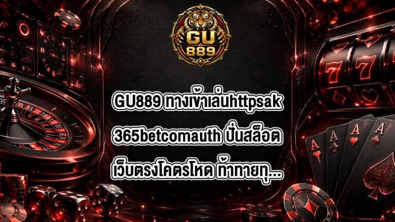 GU889 ทางเข้าเล่นhttpsak365betcomauth